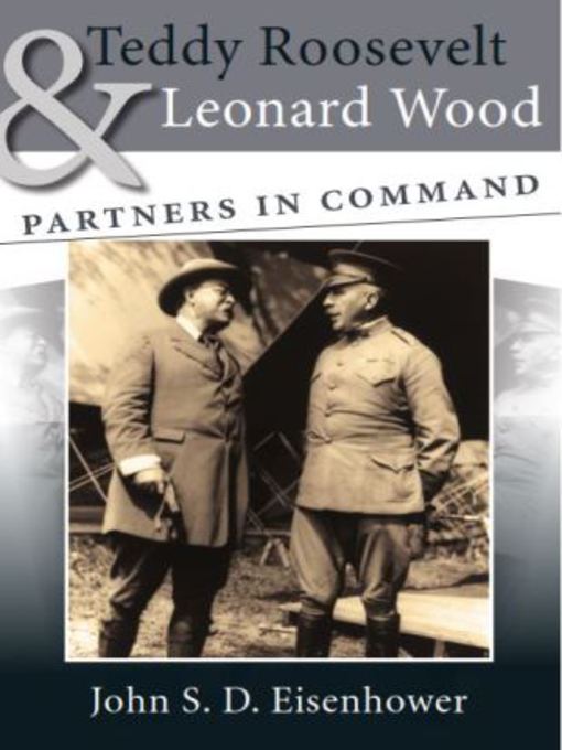Title details for Teddy Roosevelt and Leonard Wood by John S. D. Eisenhower - Available